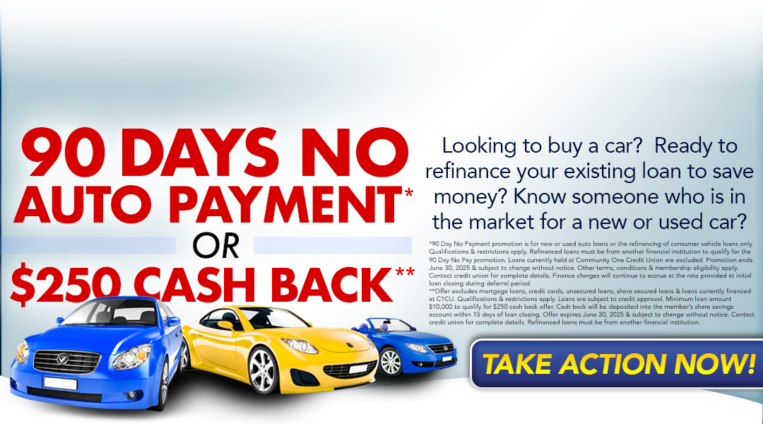 90 Days No Auto Payment* OR $250 Cash Back**. When financing or refinancing your auto loan. Exclusions apply, contact credit union for details.